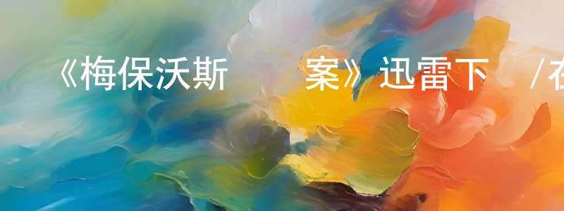常秋實發布《梅保沃斯謀殺案》迅雷下載/在線觀看-犯罪歷史-美劇天堂
